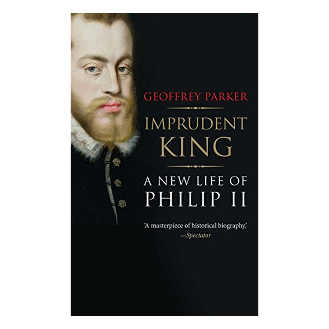 Imprudent King: A New Life of Philip II