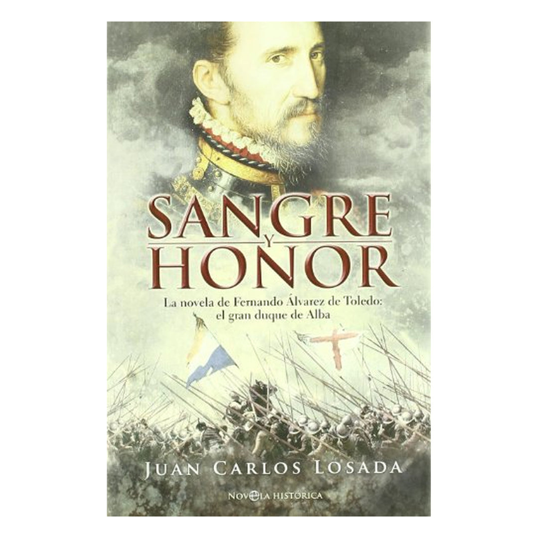 Sangre y honor. La novela de Fernando Álvarez de Toledo, el gran duque de Alba